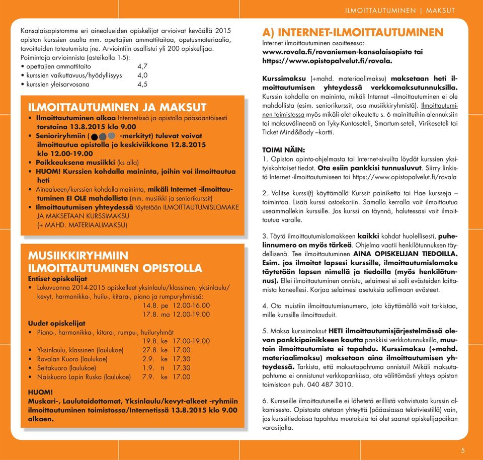 Poimintoja arvioinnista (asteikolla 1-5): opettajien ammattitaito 4,7 kurssien vaikuttavuus/hyödyllisyys 4,0 kurssien yleisarvosana 4,5 ILMOITTAUTUMINEN JA MAKSUT Ilmoittautuminen alkaa Internetissä