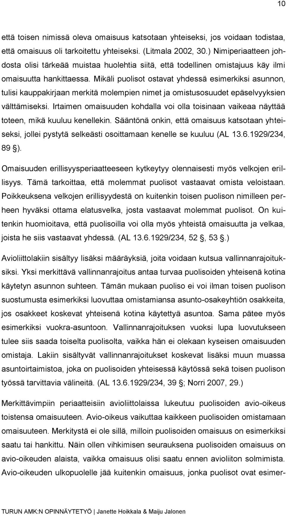 Mikäli puolisot ostavat yhdessä esimerkiksi asunnon, tulisi kauppakirjaan merkitä molempien nimet ja omistusosuudet epäselvyyksien välttämiseksi.