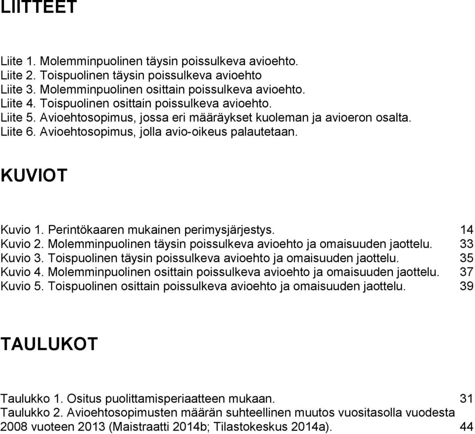 Perintökaaren mukainen perimysjärjestys. 14 Kuvio 2. Molemminpuolinen täysin poissulkeva avioehto ja omaisuuden jaottelu. 33 Kuvio 3. Toispuolinen täysin poissulkeva avioehto ja omaisuuden jaottelu.