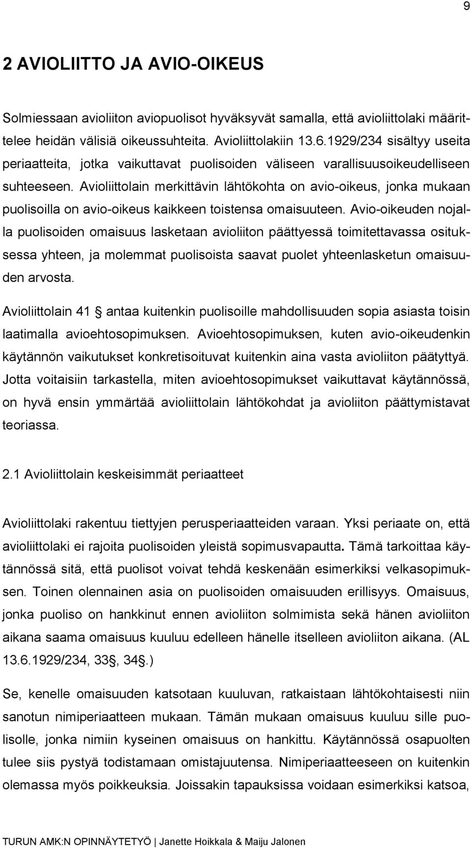 Avioliittolain merkittävin lähtökohta on avio-oikeus, jonka mukaan puolisoilla on avio-oikeus kaikkeen toistensa omaisuuteen.