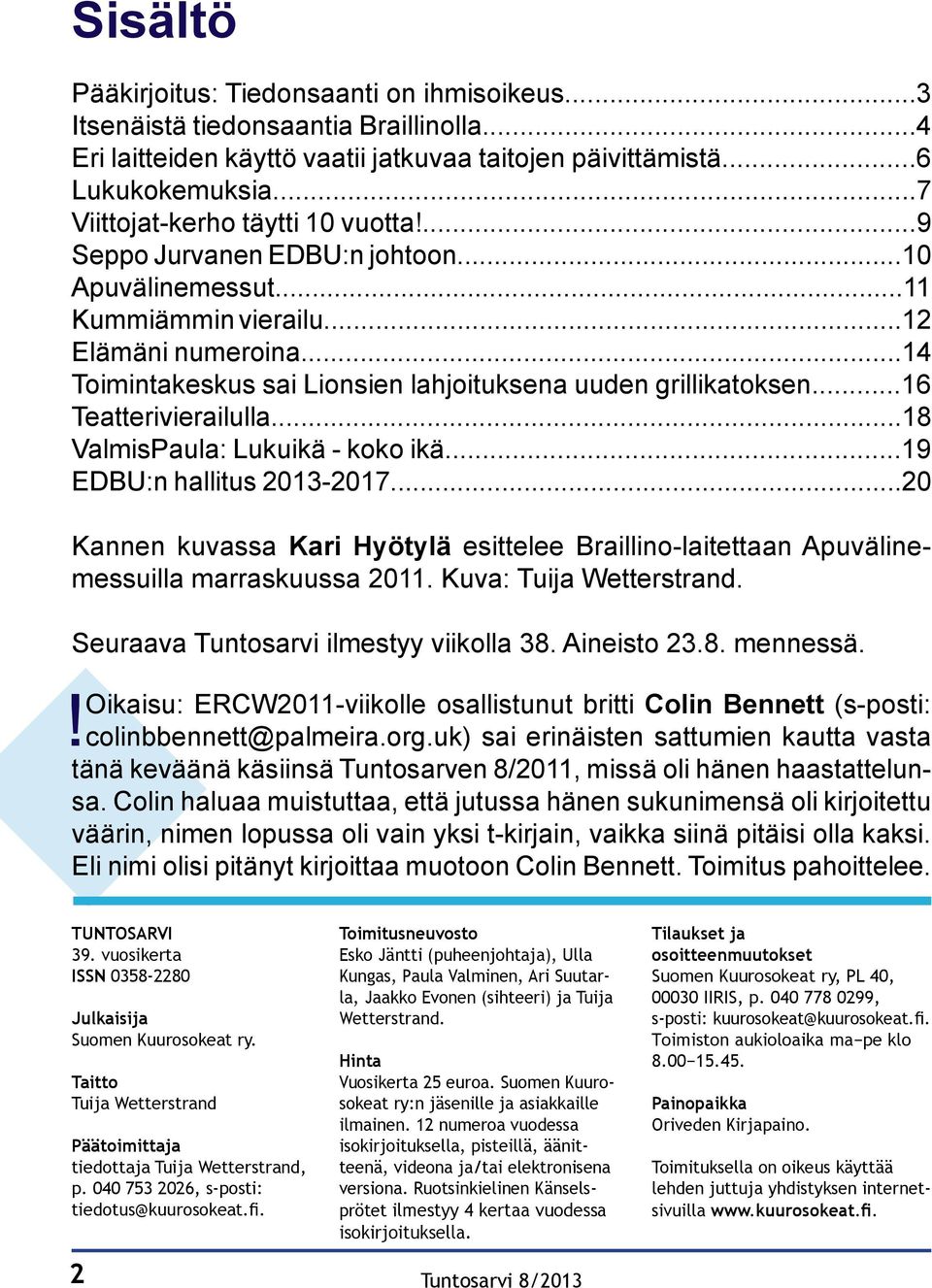 ..14 Toimintakeskus sai Lionsien lahjoituksena uuden grillikatoksen...16 Teatterivierailulla...18 ValmisPaula: Lukuikä - koko ikä...19 EDBU:n hallitus 2013-2017.