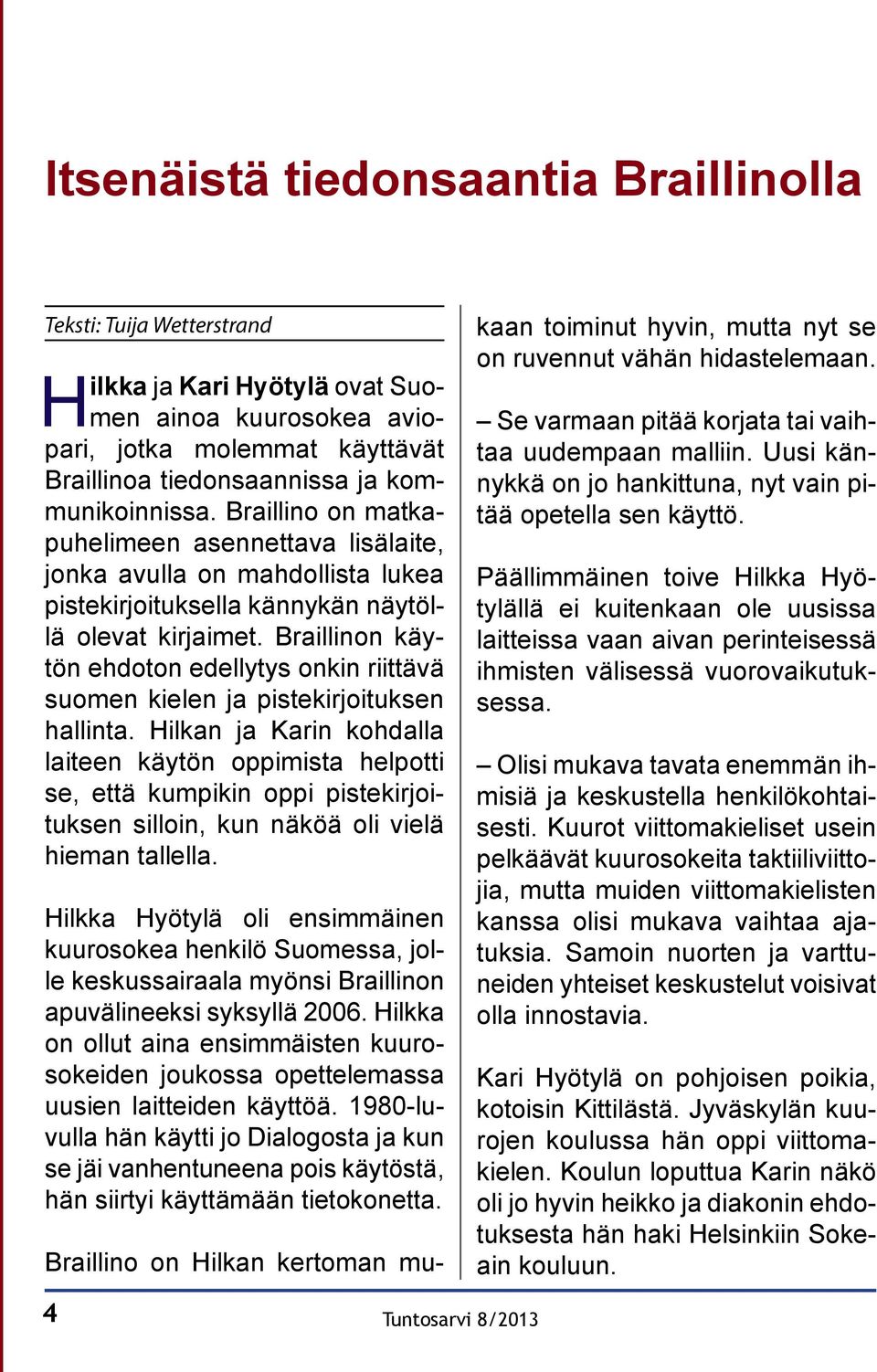 Braillinon käytön ehdoton edellytys onkin riittävä suomen kielen ja pistekirjoituksen hallinta.