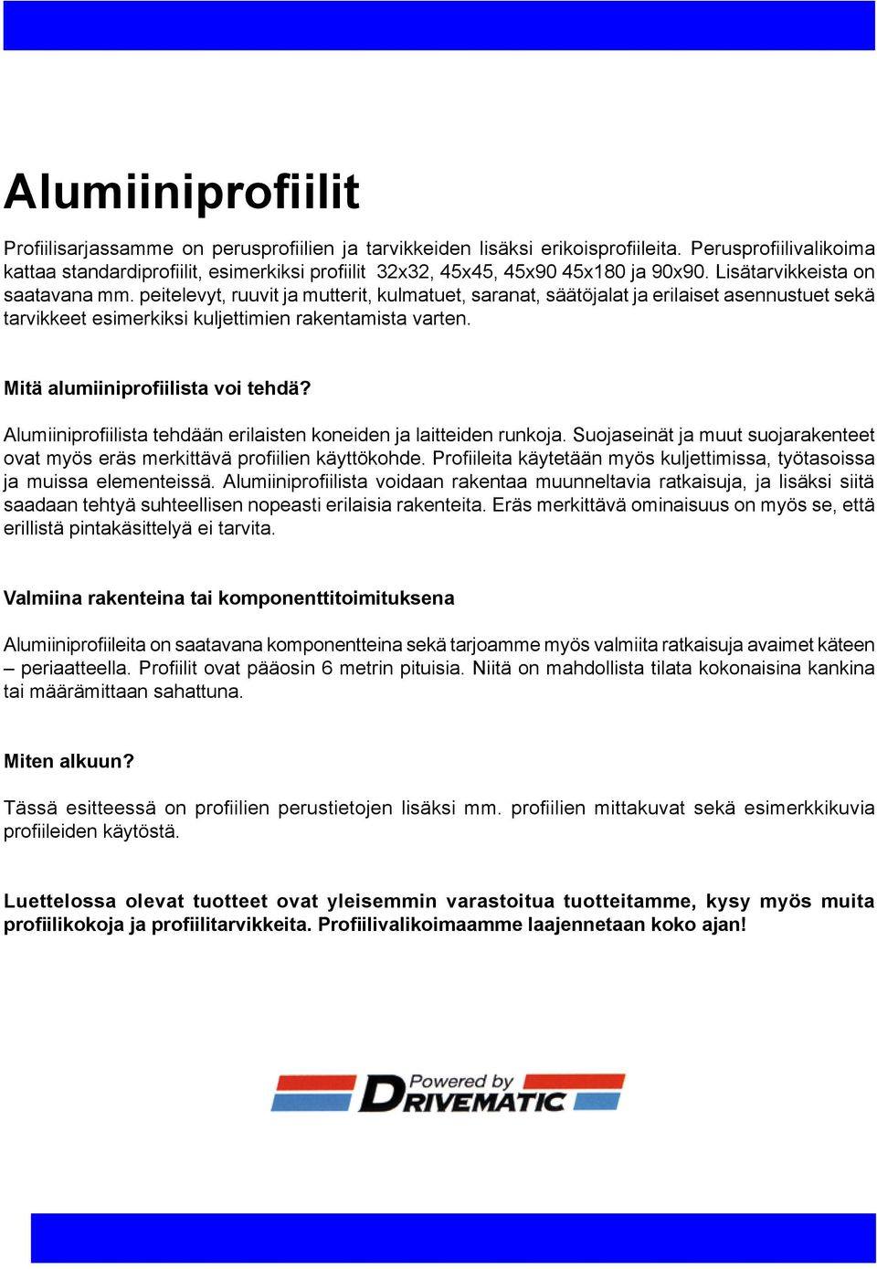 peitelevyt, ruuvit ja mutterit, kulmatuet, saranat, säätöjalat ja erilaiset asennustuet sekä tarvikkeet esimerkiksi kuljettimien rakentamista varten. Mitä alumiiniprofiilista voi tehdä?