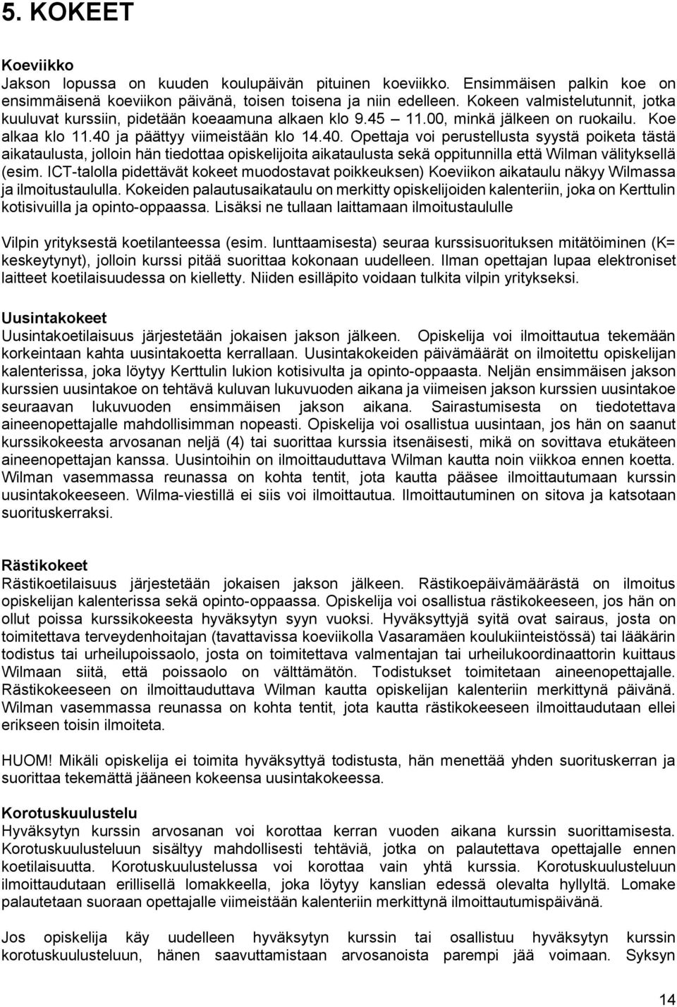 ja päättyy viimeistään klo 14.40. Opettaja voi perustellusta syystä poiketa tästä aikataulusta, jolloin hän tiedottaa opiskelijoita aikataulusta sekä oppitunnilla että Wilman välityksellä (esim.