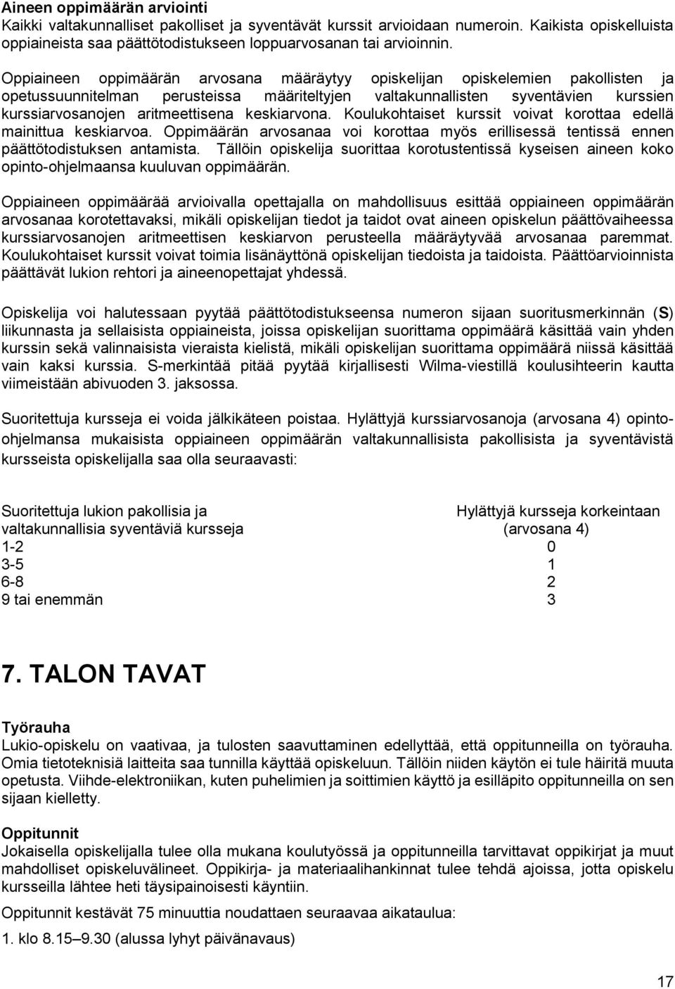 keskiarvona. Koulukohtaiset kurssit voivat korottaa edellä mainittua keskiarvoa. Oppimäärän arvosanaa voi korottaa myös erillisessä tentissä ennen päättötodistuksen antamista.