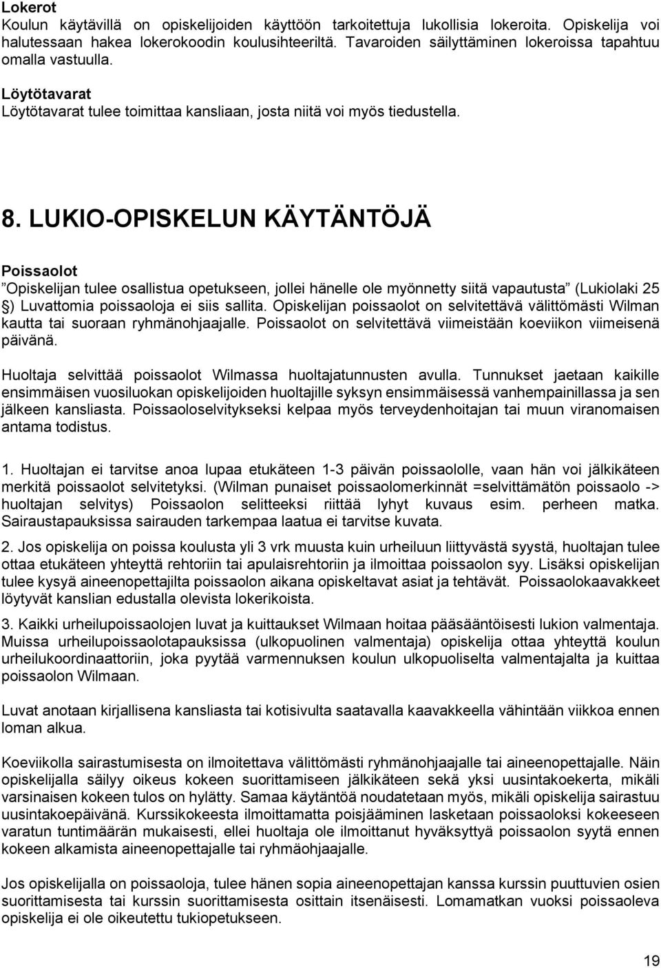 LUKIO-OPISKELUN KÄYTÄNTÖJÄ Poissaolot Opiskelijan tulee osallistua opetukseen, jollei hänelle ole myönnetty siitä vapautusta (Lukiolaki 25 ) Luvattomia poissaoloja ei siis sallita.