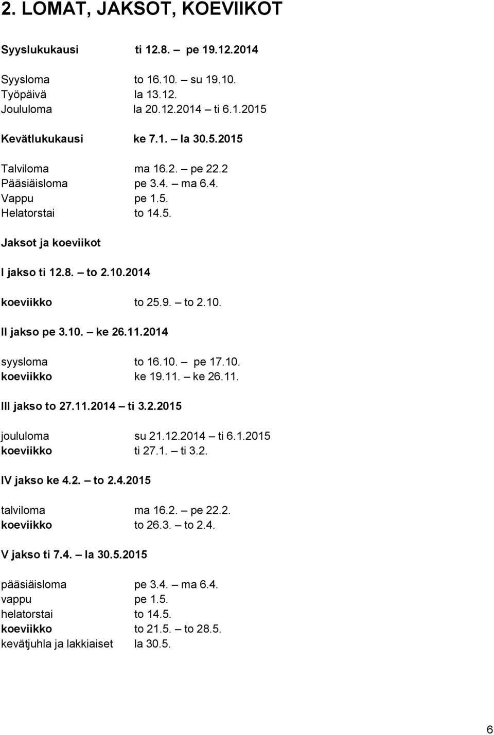 2014 syysloma to 16.10. pe 17.10. koeviikko ke 19.11. ke 26.11. III jakso to 27.11.2014 ti 3.2.2015 joululoma su 21.12.2014 ti 6.1.2015 koeviikko ti 27.1. ti 3.2. IV jakso ke 4.2. to 2.4.2015 talviloma ma 16.