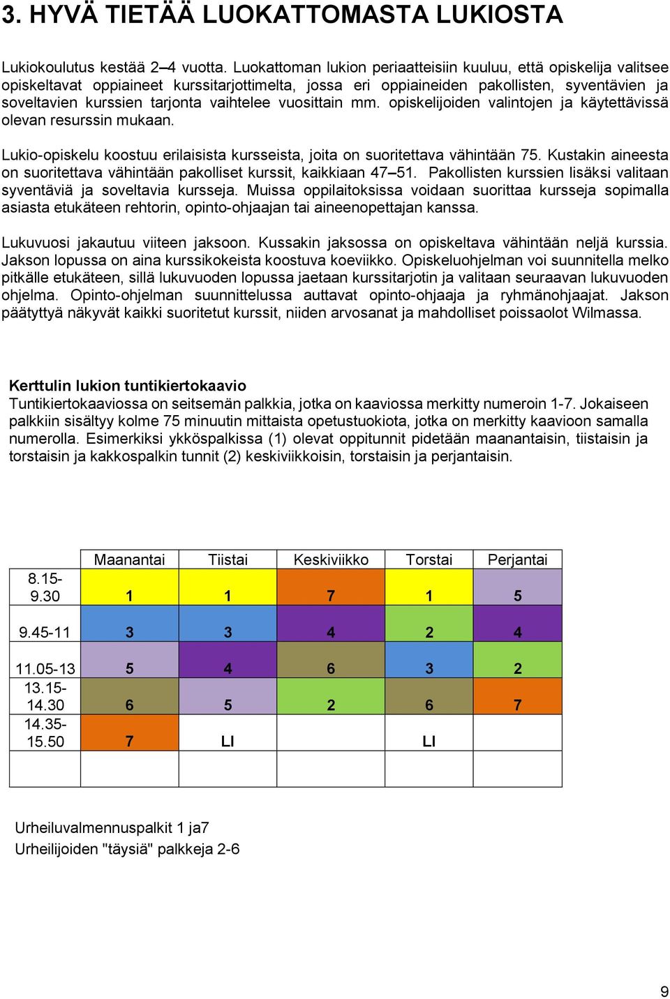 vaihtelee vuosittain mm. opiskelijoiden valintojen ja käytettävissä olevan resurssin mukaan. Lukio-opiskelu koostuu erilaisista kursseista, joita on suoritettava vähintään 75.