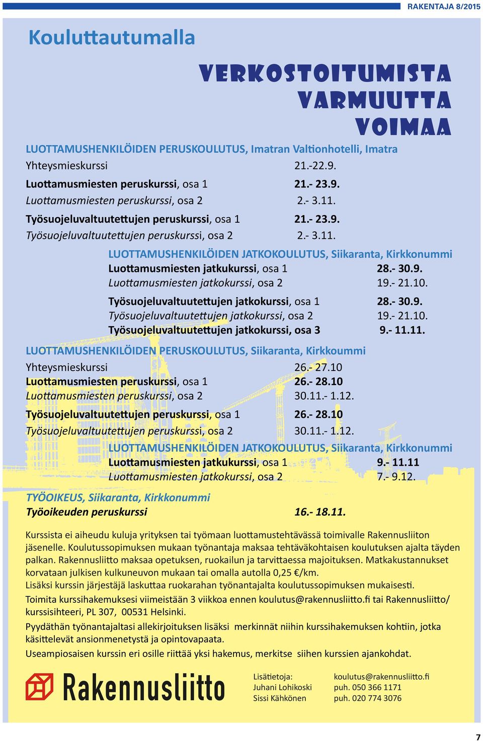 - 30.9. Luottamusmiesten jatkokurssi, osa 2 19.- 21.10. Työsuojeluvaltuutettujen jatkokurssi, osa 1 28.- 30.9. Työsuojeluvaltuutettujen jatkokurssi, osa 2 19.- 21.10. Työsuojeluvaltuutettujen jatkokurssi, osa 3 9.