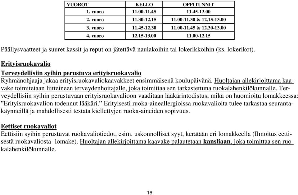 Erityisruokavalio Terveydellisiin syihin perustuva erityisruokavalio Ryhmänohjaaja jakaa erityisruokavaliokaavakkeet ensimmäisenä koulupäivänä.