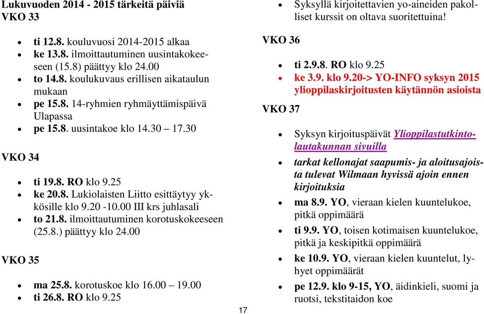 8.) päättyy klo 24.00 VKO 35 ma 25.8. korotuskoe klo 16.00 19.00 ti 26.8. RO klo 9.25 17 Syksyllä kirjoitettavien yo-aineiden pakolliset kurssit on oltava suoritettuina! VKO 36 ti 2.9.8. RO klo 9.25 ke 3.