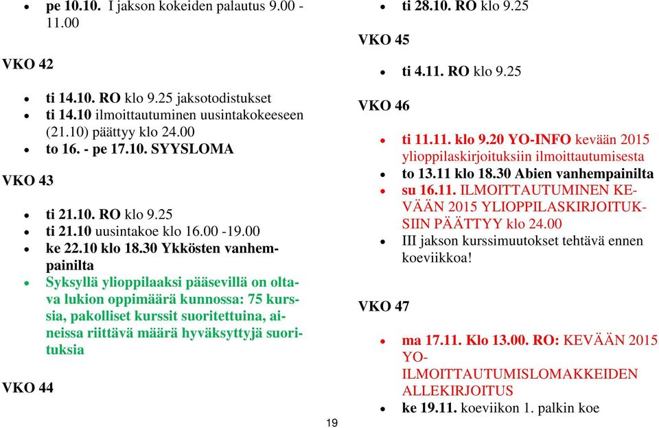 30 Ykkösten vanhempainilta Syksyllä ylioppilaaksi pääsevillä on oltava lukion oppimäärä kunnossa: 75 kurssia, pakolliset kurssit suoritettuina, aineissa riittävä määrä hyväksyttyjä suorituksia VKO 44