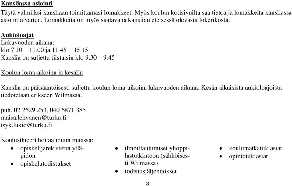 45 Koulun loma-aikoina ja kesällä Kanslia on pääsääntöisesti suljettu koulun loma-aikoina lukuvuoden aikana. Kesän aikaisista aukioloajoista tiedotetaan erikseen Wilmassa. puh.