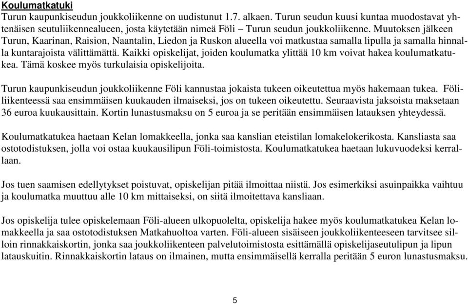 Muutoksen jälkeen Turun, Kaarinan, Raision, Naantalin, Liedon ja Ruskon alueella voi matkustaa samalla lipulla ja samalla hinnalla kuntarajoista välittämättä.