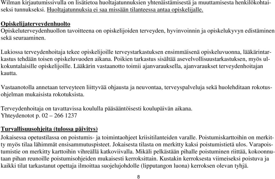 Lukiossa terveydenhoitaja tekee opiskelijoille terveystarkastuksen ensimmäisenä opiskeluvuonna, lääkärintarkastus tehdään toisen opiskeluvuoden aikana.