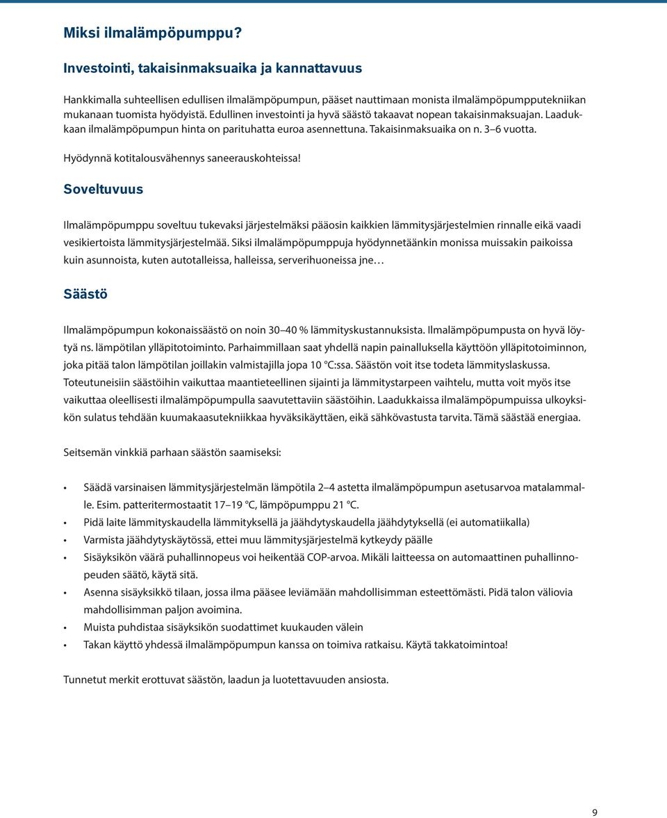 Edullinen investointi ja hyvä säästö takaavat nopean takaisinmaksuajan. Laadukkaan ilmalämpöpumpun hinta on parituhatta euroa asennettuna. Takaisinmaksuaika on n. 3 6 vuotta.