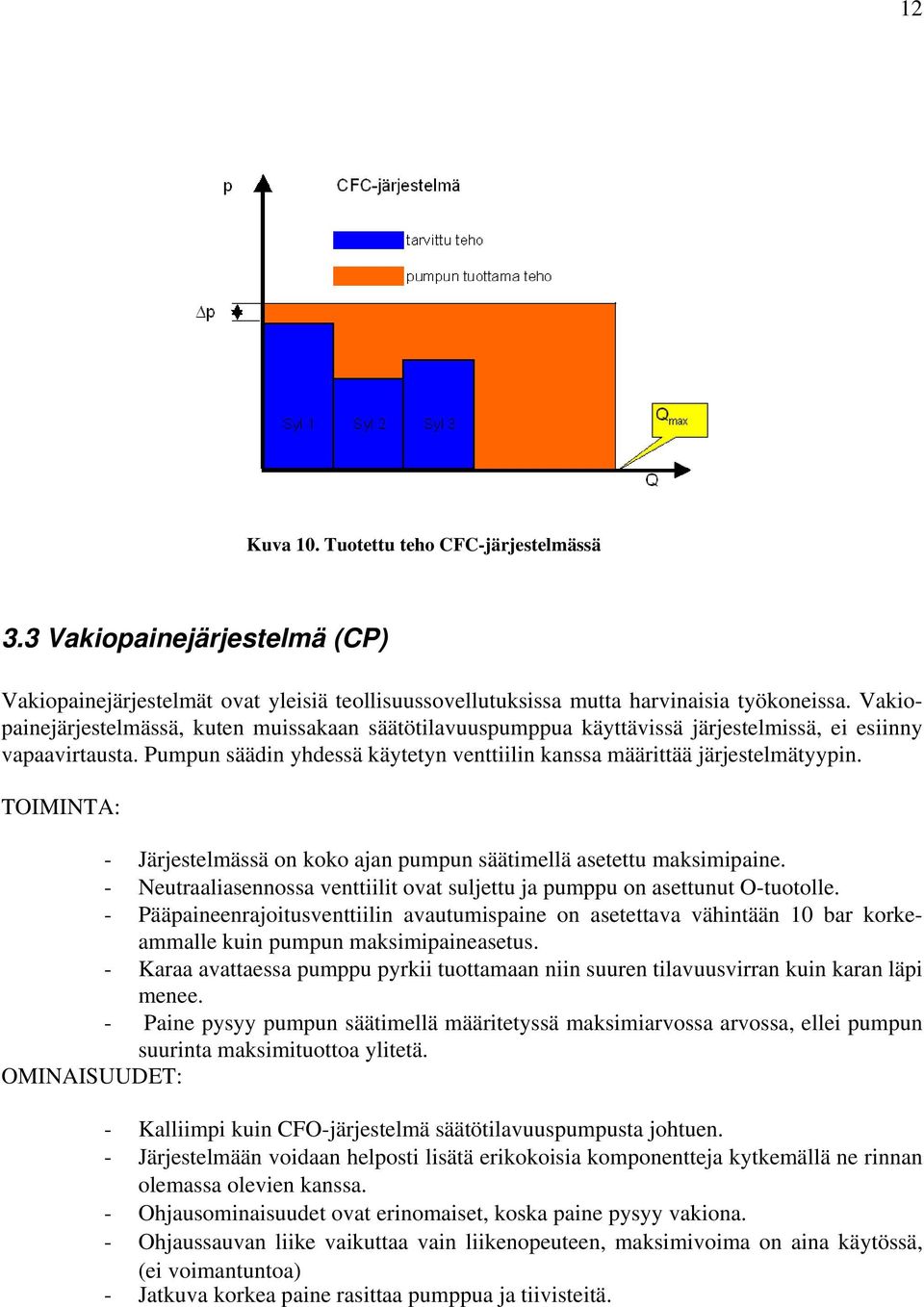 TOIMINTA: - Järjestelmässä on koko ajan pumpun säätimellä asetettu maksimipaine. - Neutraaliasennossa venttiilit ovat suljettu ja pumppu on asettunut O-tuotolle.