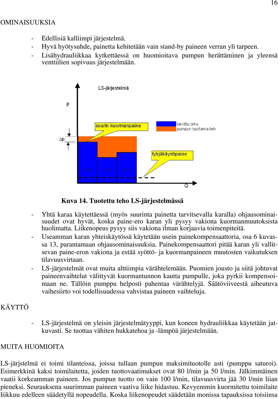 Tuotettu teho LS-järjestelmässä - Yhtä karaa käytettäessä (myös suurinta painetta tarvitsevalla karalla) ohjausominaisuudet ovat hyvät, koska paine-ero karan yli pysyy vakiona kuormanmuutoksista