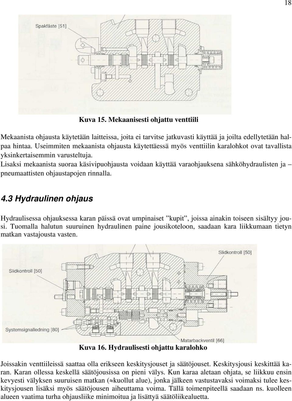 Lisaksi mekaanista suoraa käsivipuohjausta voidaan käyttää varaohjauksena sähköhydraulisten ja pneumaattisten ohjaustapojen rinnalla. 4.