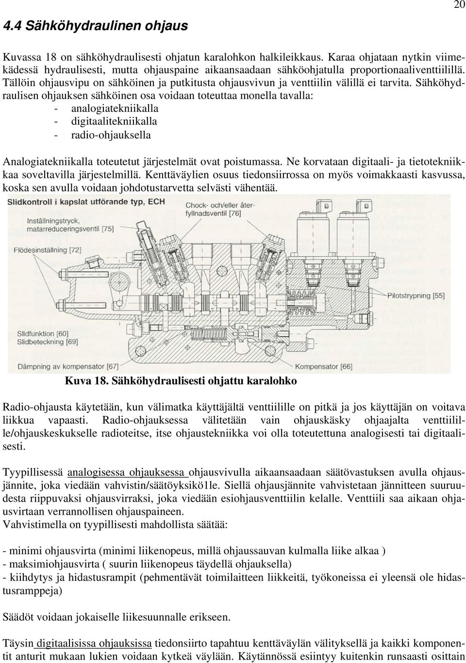 Tällöin ohjausvipu on sähköinen ja putkitusta ohjausvivun ja venttiilin välillä ei tarvita.