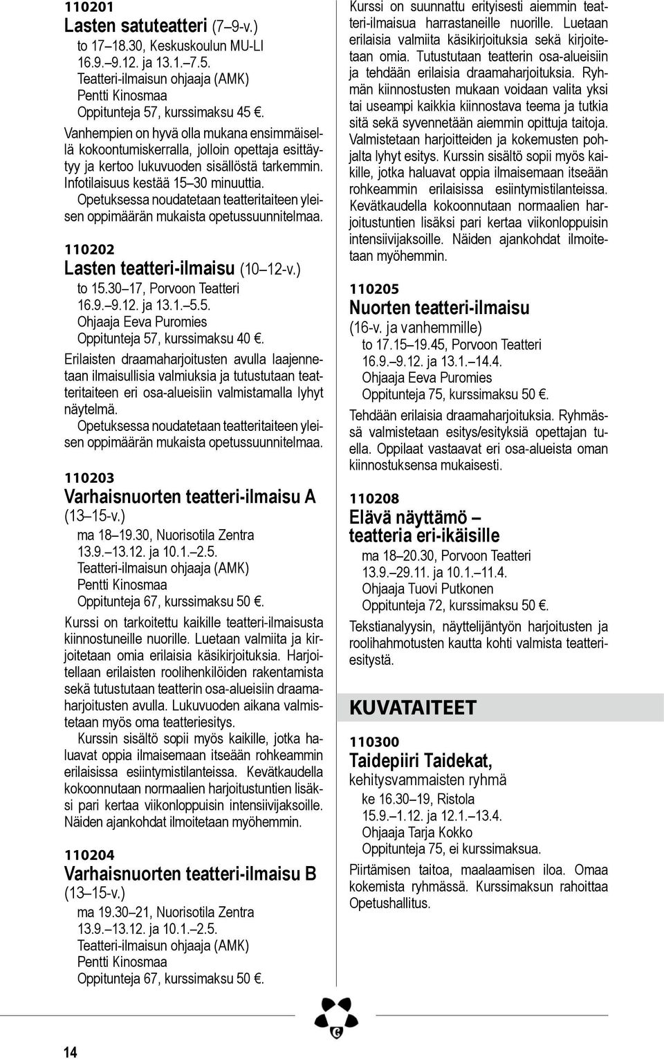 Opetuksessa noudatetaan teatteritaiteen yleisen oppimäärän mukaista opetussuunnitelmaa. 110202 Lasten teatteri-ilmaisu (10 12-v.) to 15.30 17, Porvoon Teatteri 16.9. 9.12. ja 13.1. 5.5. Ohjaaja Eeva Puromies Oppitunteja 57, kurssimaksu 40.