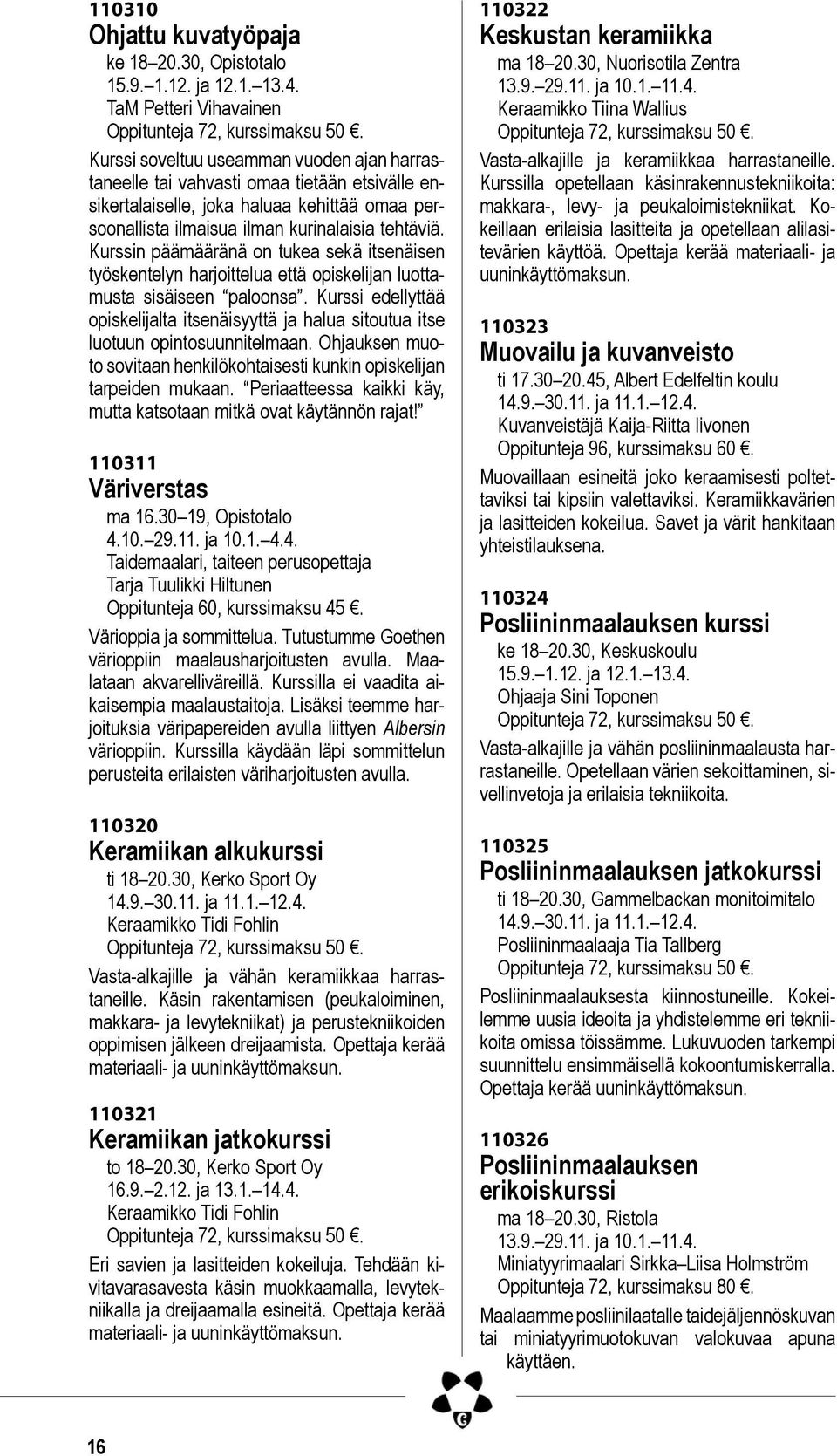 tehtäviä. Kurssin päämääränä on tukea sekä itsenäisen työskentelyn harjoittelua että opiskelijan luottamusta sisäiseen paloonsa.