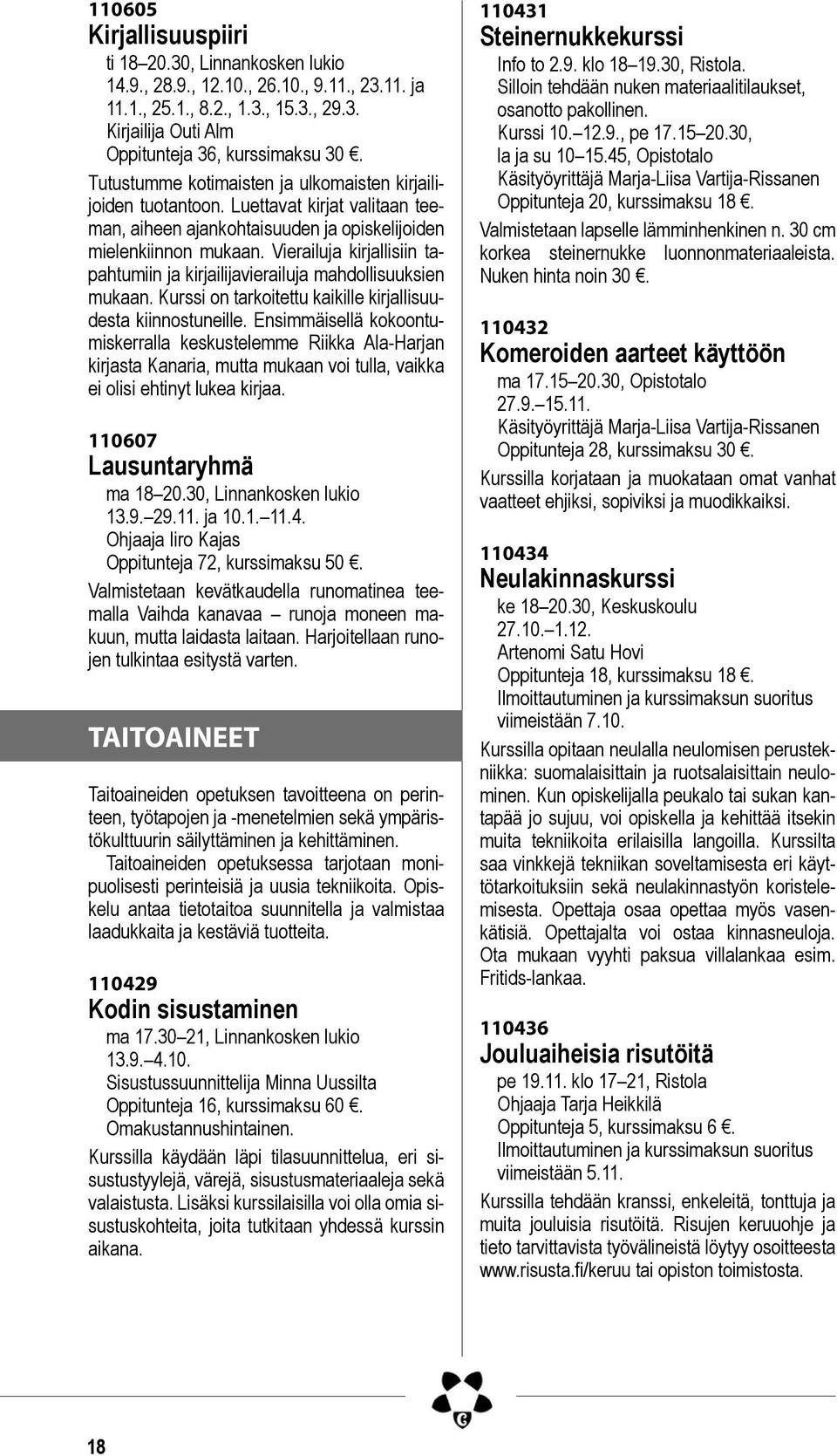 Vierailuja kirjallisiin tapahtumiin ja kirjailijavierailuja mahdollisuuksien mukaan. Kurssi on tarkoitettu kaikille kirjallisuudesta kiinnostuneille.