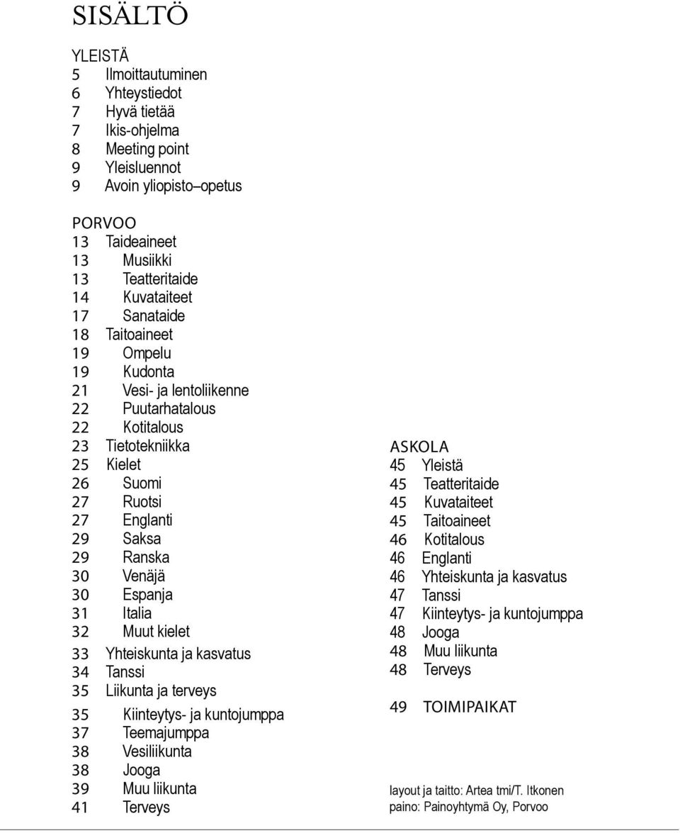 Venäjä 30 Espanja 31 Italia 32 Muut kielet 33 Yhteiskunta ja kasvatus 34 Tanssi 35 Liikunta ja terveys 35 Kiinteytys- ja kuntojumppa 37 Teemajumppa 38 Vesiliikunta 38 Jooga 39 Muu liikunta 41 Terveys