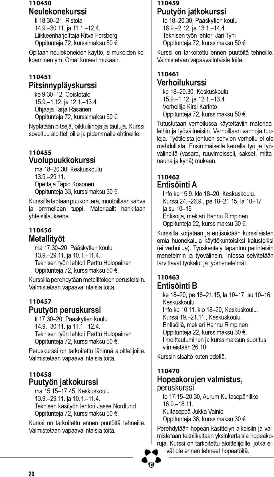 110455 Vuolupuukkokurssi ma 18 20.30, Keskuskoulu 13.9. 29.11. Opettaja Tapio Kosonen Oppitunteja 33, kurssimaksu 30. Kurssilla taotaan puukon terä, muotoillaan kahva ja ommellaan tuppi.