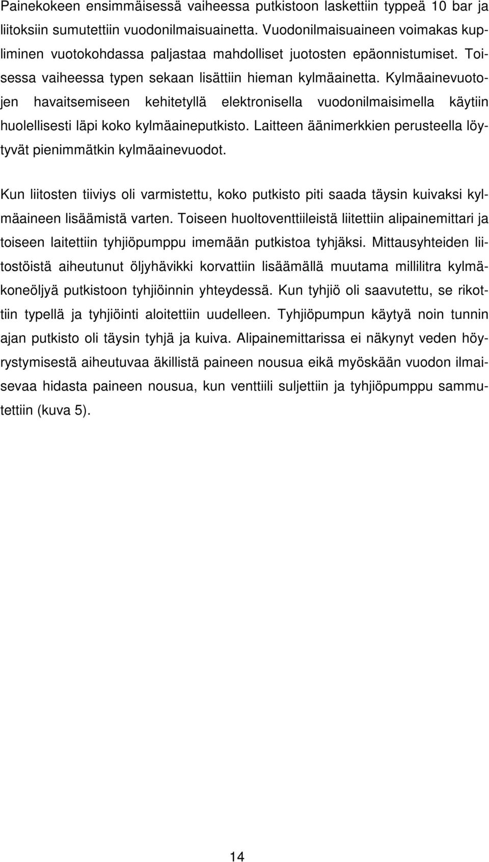 Kylmäainevuotojen havaitsemiseen kehitetyllä elektronisella vuodonilmaisimella käytiin huolellisesti läpi koko kylmäaineputkisto.