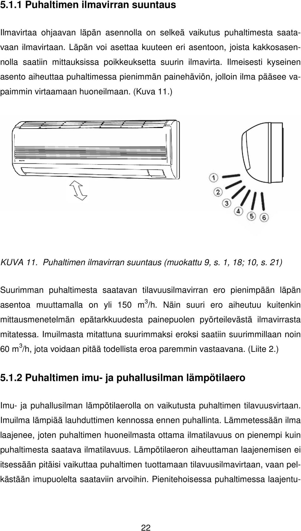 Ilmeisesti kyseinen asento aiheuttaa puhaltimessa pienimmän painehäviön, jolloin ilma pääsee vapaimmin virtaamaan huoneilmaan. (Kuva 11.) KUVA 11. Puhaltimen ilmavirran suuntaus (muokattu 9, s.