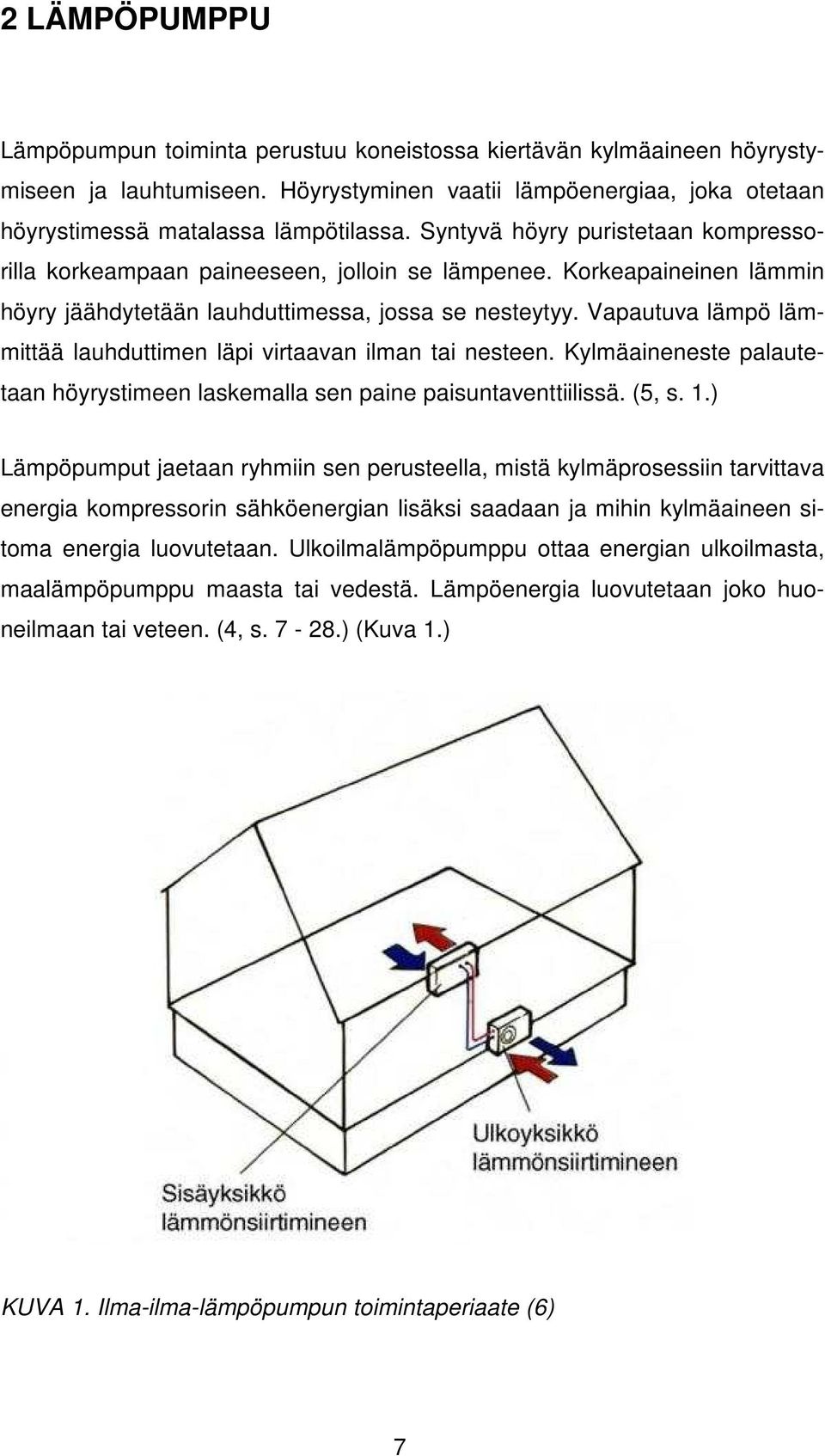 Vapautuva lämpö lämmittää lauhduttimen läpi virtaavan ilman tai nesteen. Kylmäaineneste palautetaan höyrystimeen laskemalla sen paine paisuntaventtiilissä. (5, s. 1.