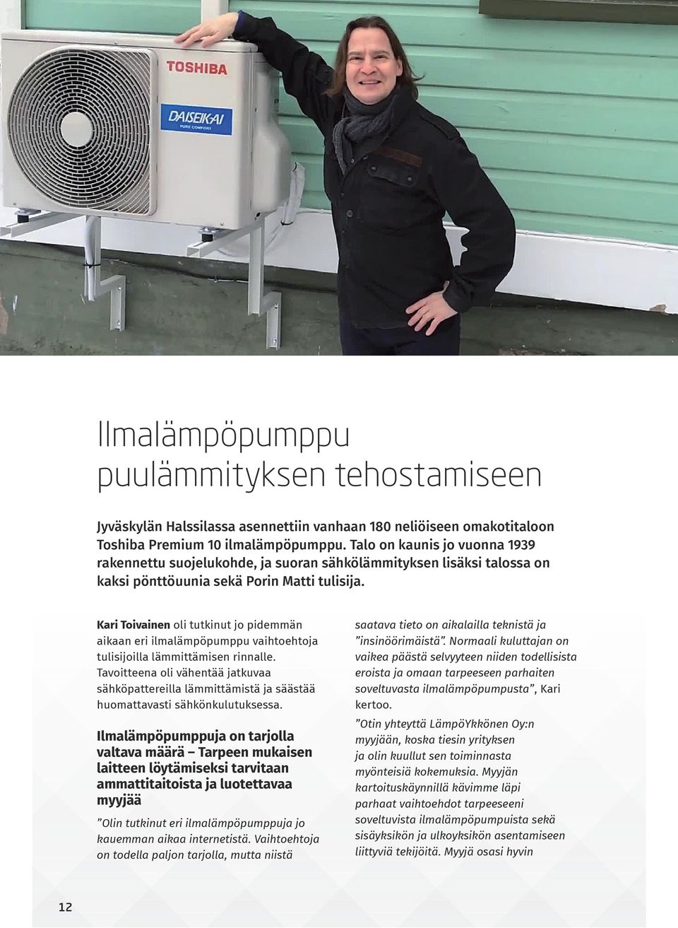 Kari Toivainen oli tutkinut jo pidemmän aikaan eri ilmalämpöpumppu vaihtoehtoja tulisijoilla lämmittämisen rinnalle.