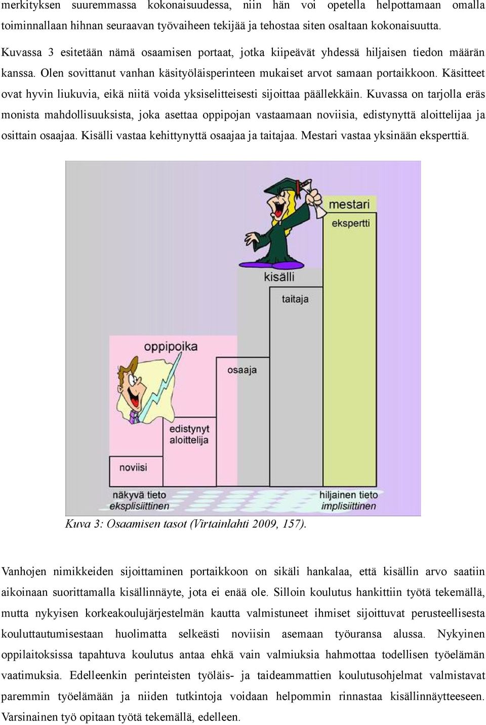 Käsitteet ovat hyvin liukuvia, eikä niitä voida yksiselitteisesti sijoittaa päällekkäin.