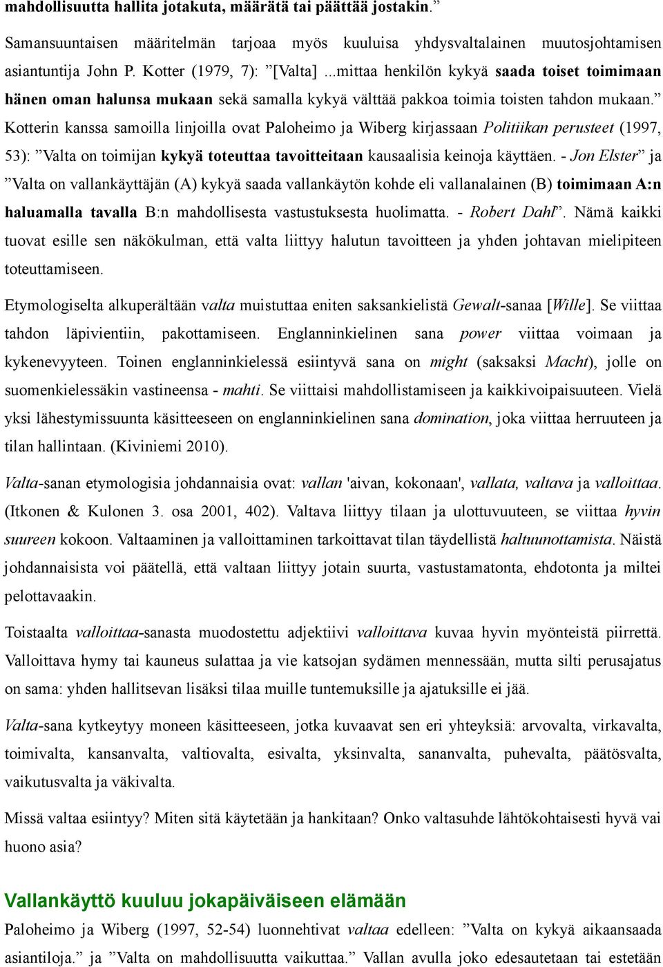 Kotterin kanssa samoilla linjoilla ovat Paloheimo ja Wiberg kirjassaan Politiikan perusteet (1997, 53): Valta on toimijan kykyä toteuttaa tavoitteitaan kausaalisia keinoja käyttäen.