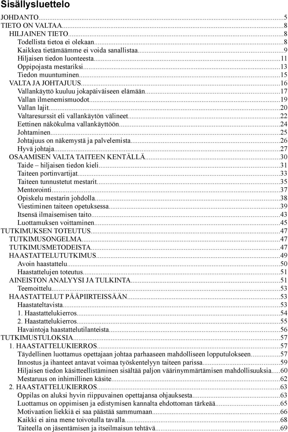 ..20 Valtaresurssit eli vallankäytön välineet...22 Eettinen näkökulma vallankäyttöön...24 Johtaminen...25 Johtajuus on näkemystä ja palvelemista...26 Hyvä johtaja...27 OSAAMISEN VALTA TAITEEN KENTÄLLÄ.