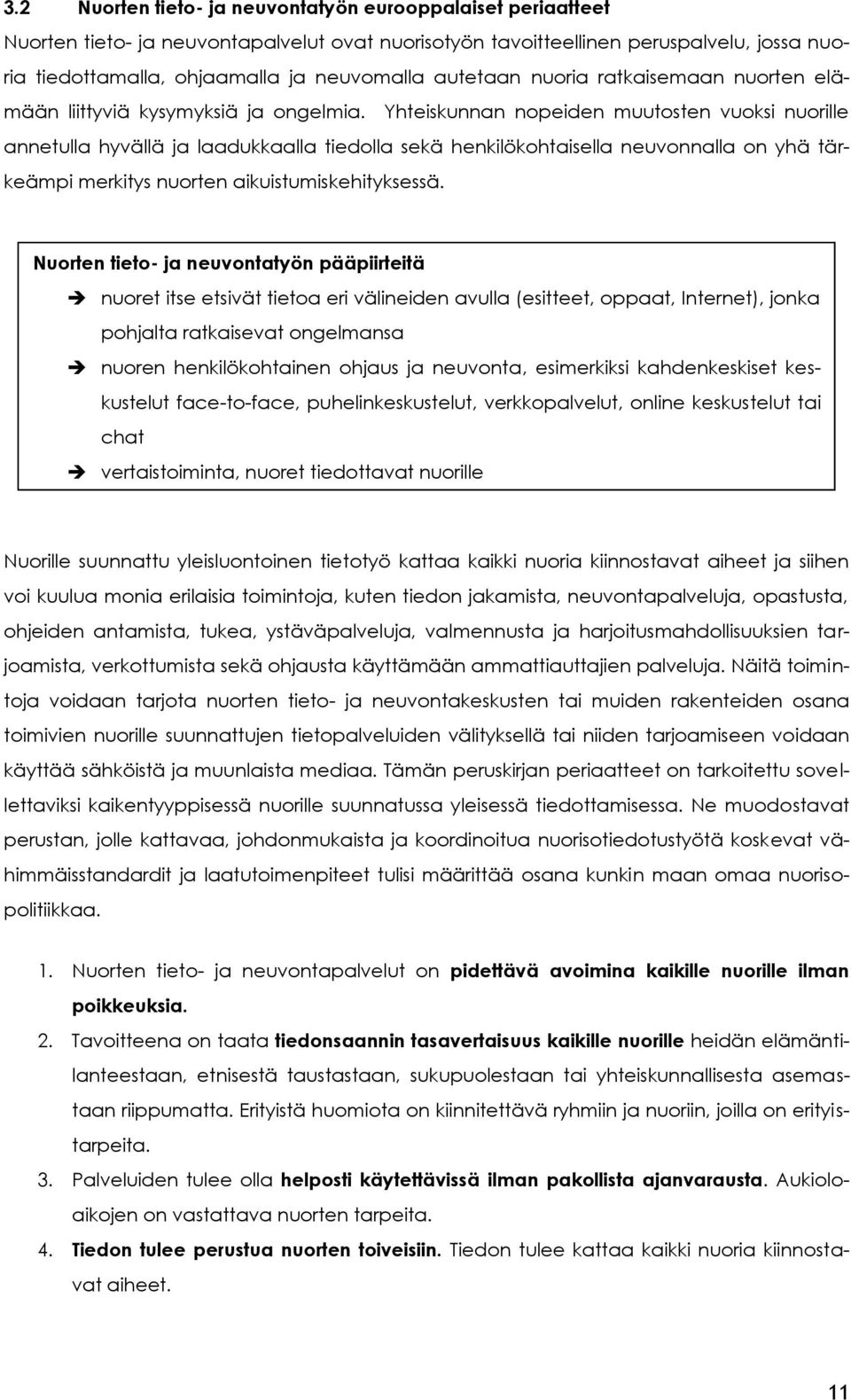 Yhteiskunnan nopeiden muutosten vuoksi nuorille annetulla hyvällä ja laadukkaalla tiedolla sekä henkilökohtaisella neuvonnalla on yhä tärkeämpi merkitys nuorten aikuistumiskehityksessä.