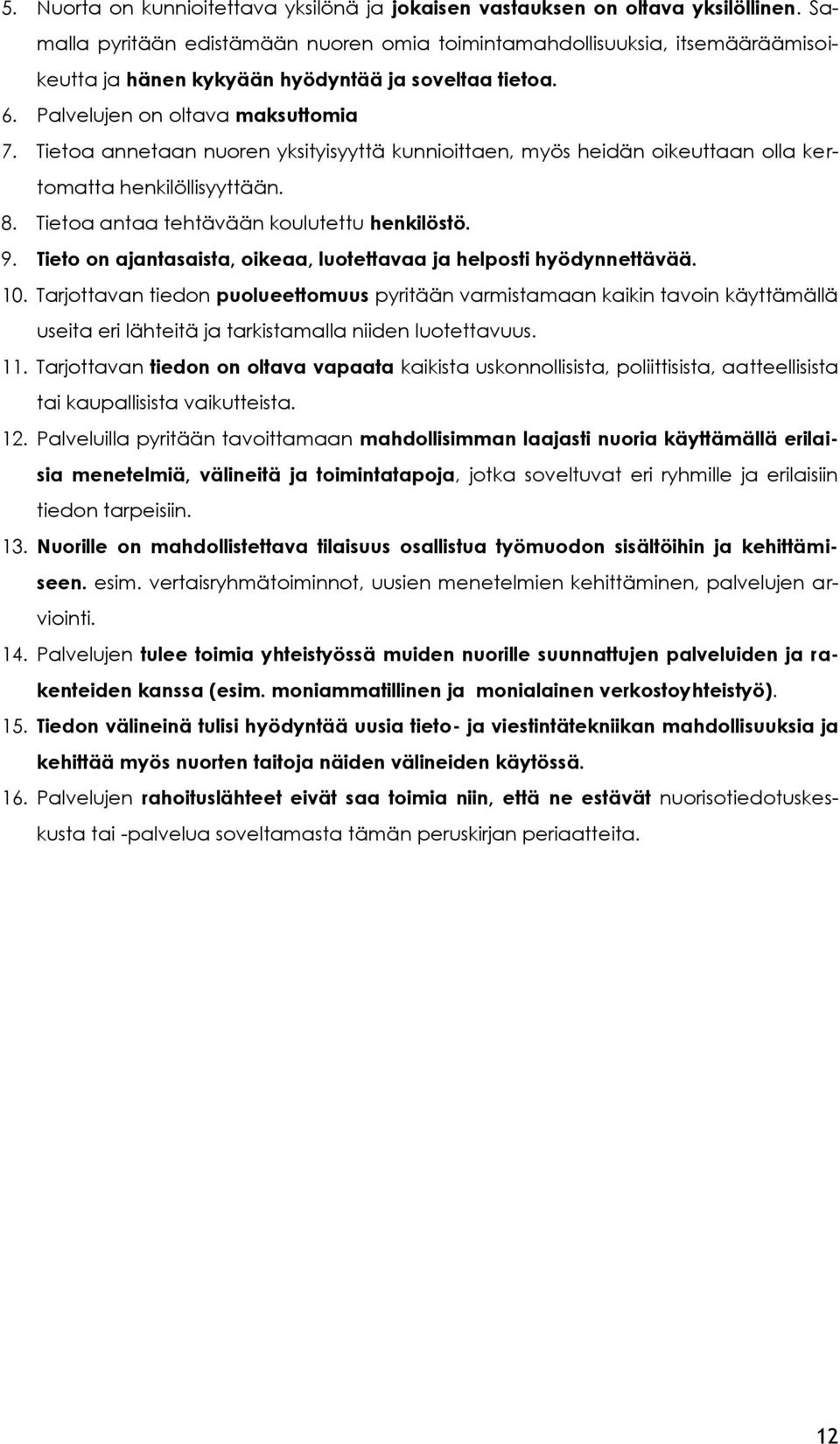 Tietoa annetaan nuoren yksityisyyttä kunnioittaen, myös heidän oikeuttaan olla kertomatta henkilöllisyyttään. 8. Tietoa antaa tehtävään koulutettu henkilöstö. 9.
