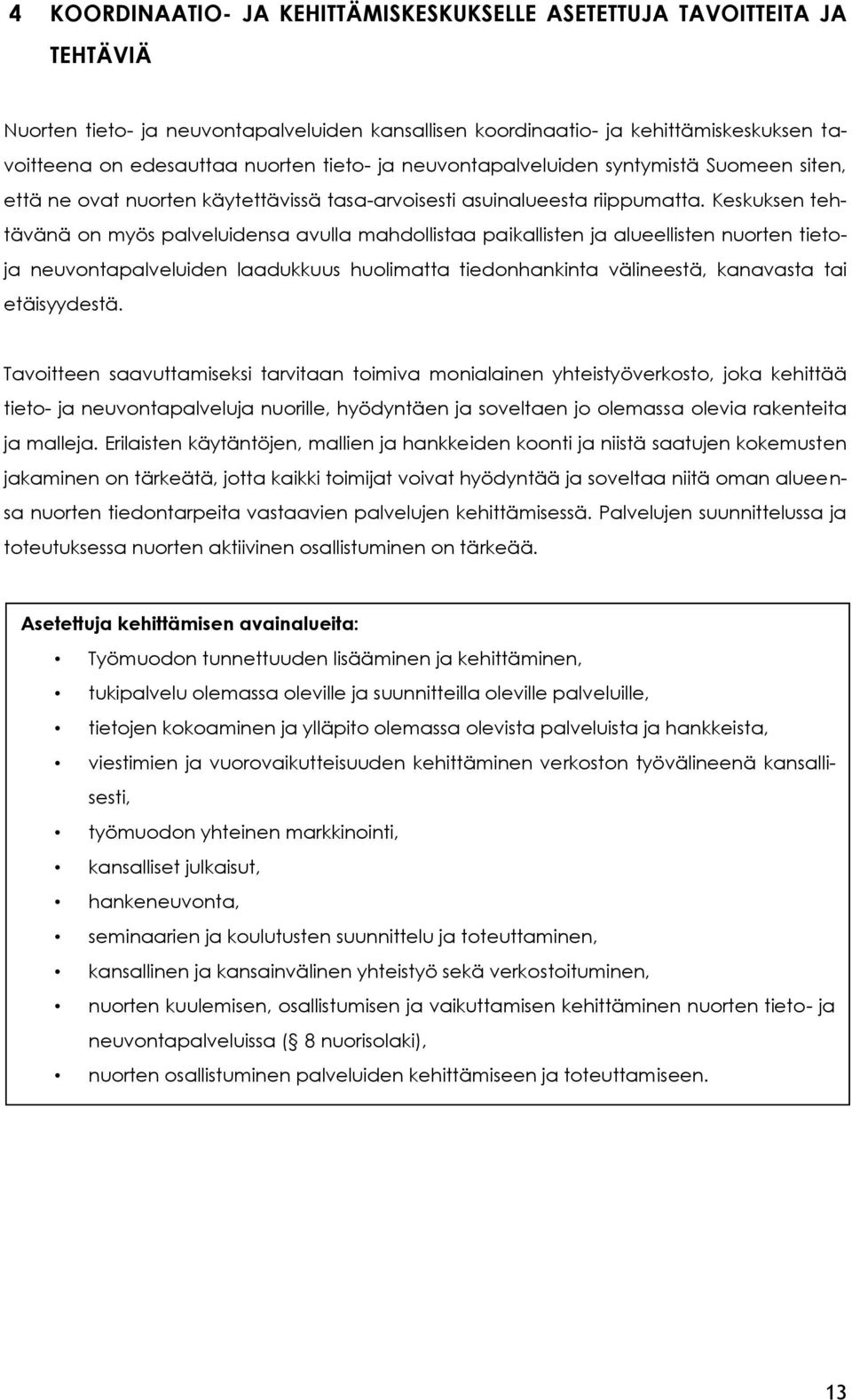 Keskuksen tehtävänä on myös palveluidensa avulla mahdollistaa paikallisten ja alueellisten nuorten tietoja neuvontapalveluiden laadukkuus huolimatta tiedonhankinta välineestä, kanavasta tai