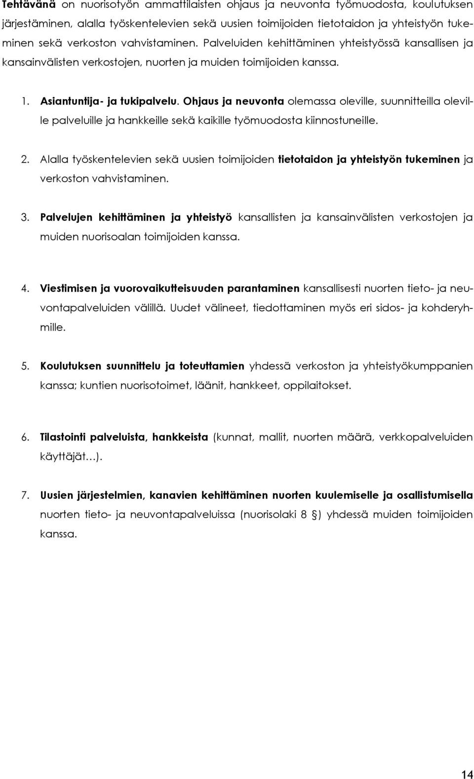 Ohjaus ja neuvonta olemassa oleville, suunnitteilla oleville palveluille ja hankkeille sekä kaikille työmuodosta kiinnostuneille. 2.