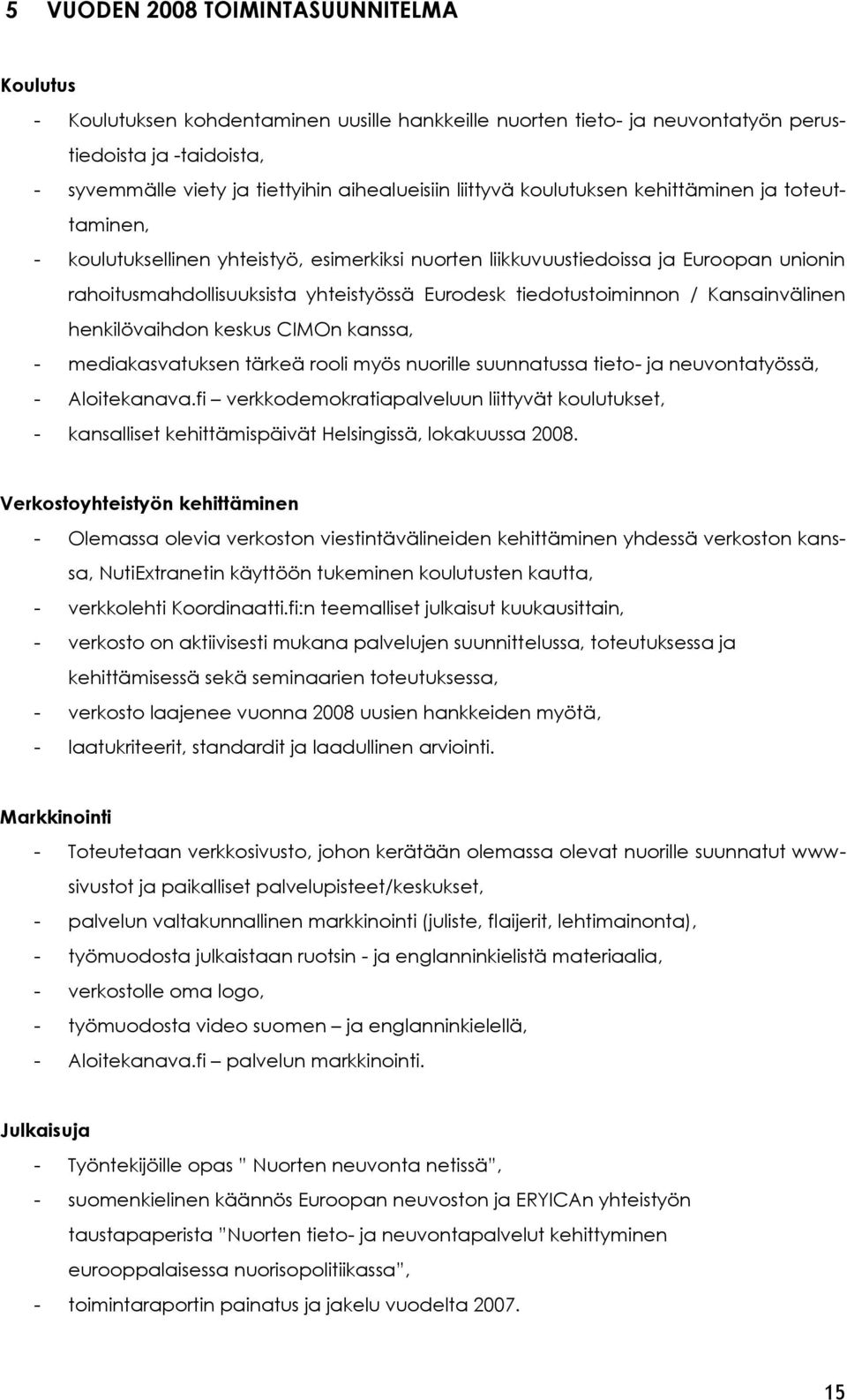 tiedotustoiminnon / Kansainvälinen henkilövaihdon keskus CIMOn kanssa, - mediakasvatuksen tärkeä rooli myös nuorille suunnatussa tieto- ja neuvontatyössä, - Aloitekanava.