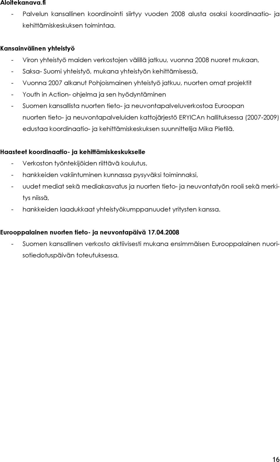 Pohjoismainen yhteistyö jatkuu, nuorten omat projektit - Youth in Action- ohjelma ja sen hyödyntäminen - Suomen kansallista nuorten tieto- ja neuvontapalveluverkostoa Euroopan nuorten tieto- ja