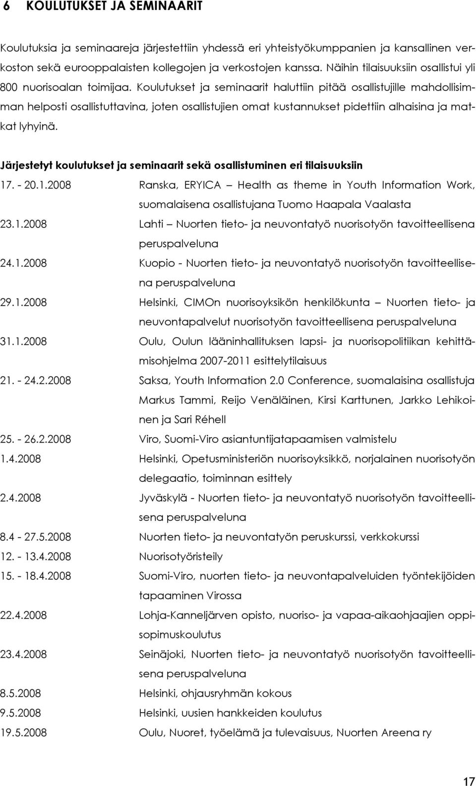 Koulutukset ja seminaarit haluttiin pitää osallistujille mahdollisimman helposti osallistuttavina, joten osallistujien omat kustannukset pidettiin alhaisina ja matkat lyhyinä.