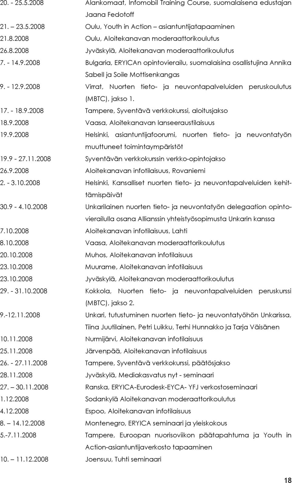 17. - 18.9.2008 Tampere, Syventävä verkkokurssi, aloitusjakso 18.9.2008 Vaasa, Aloitekanavan lanseeraustilaisuus 19.9.2008 Helsinki, asiantuntijafoorumi, nuorten tieto- ja neuvontatyön muuttuneet toimintaympäristöt 19.