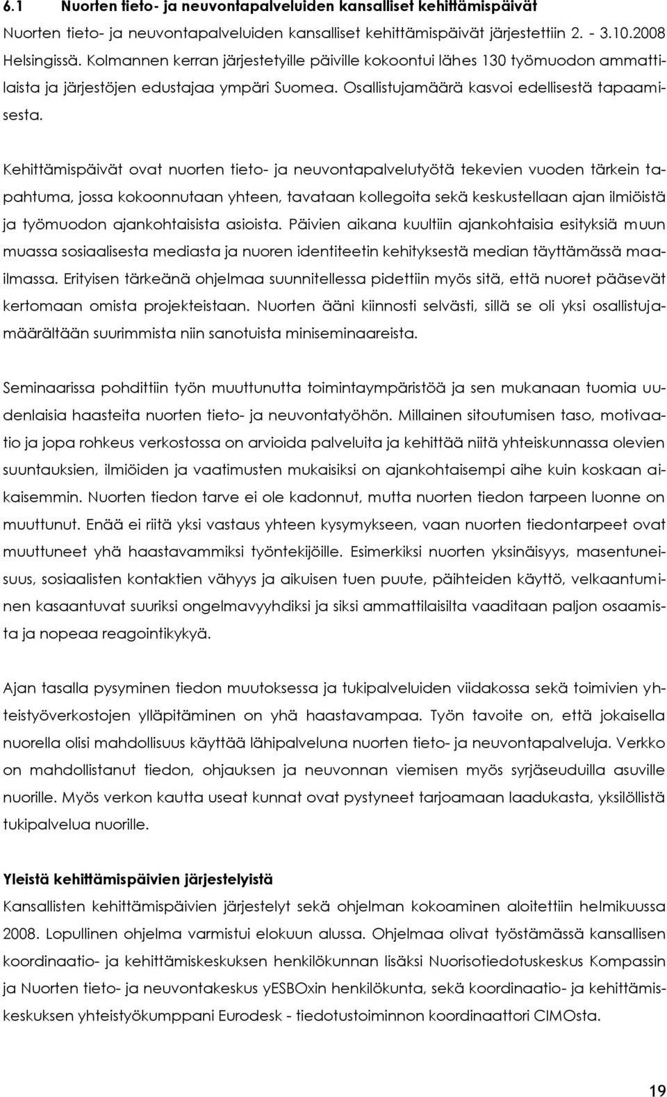 Kehittämispäivät ovat nuorten tieto- ja neuvontapalvelutyötä tekevien vuoden tärkein tapahtuma, jossa kokoonnutaan yhteen, tavataan kollegoita sekä keskustellaan ajan ilmiöistä ja työmuodon
