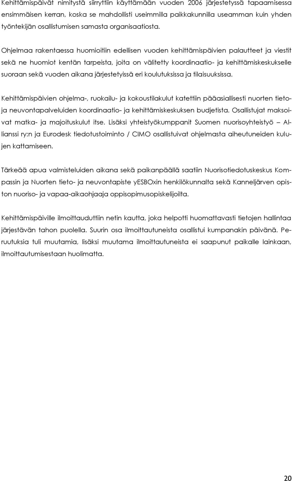 Ohjelmaa rakentaessa huomioitiin edellisen vuoden kehittämispäivien palautteet ja viestit sekä ne huomiot kentän tarpeista, joita on välitetty koordinaatio- ja kehittämiskeskukselle suoraan sekä