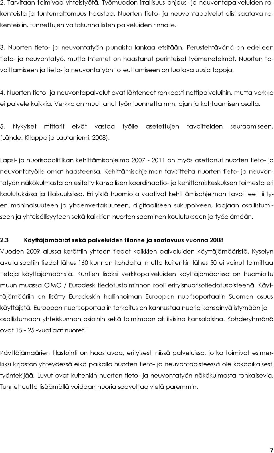 Perustehtävänä on edelleen tieto- ja neuvontatyö, mutta Internet on haastanut perinteiset työmenetelmät. Nuorten tavoittamiseen ja tieto- ja neuvontatyön toteuttamiseen on luotava uusia tapoja. 4.