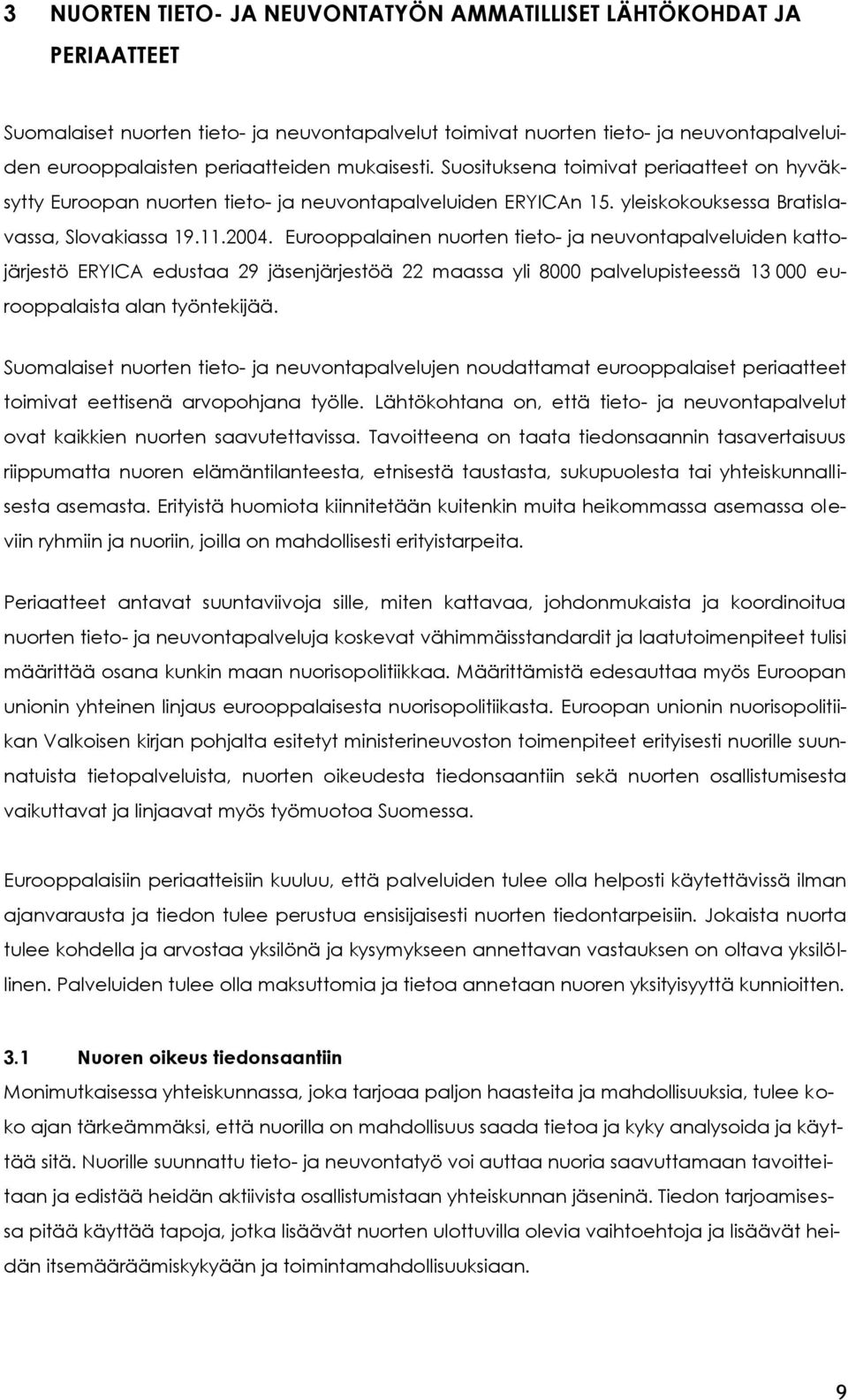 Eurooppalainen nuorten tieto- ja neuvontapalveluiden kattojärjestö ERYICA edustaa 29 jäsenjärjestöä 22 maassa yli 8000 palvelupisteessä 13 000 eurooppalaista alan työntekijää.