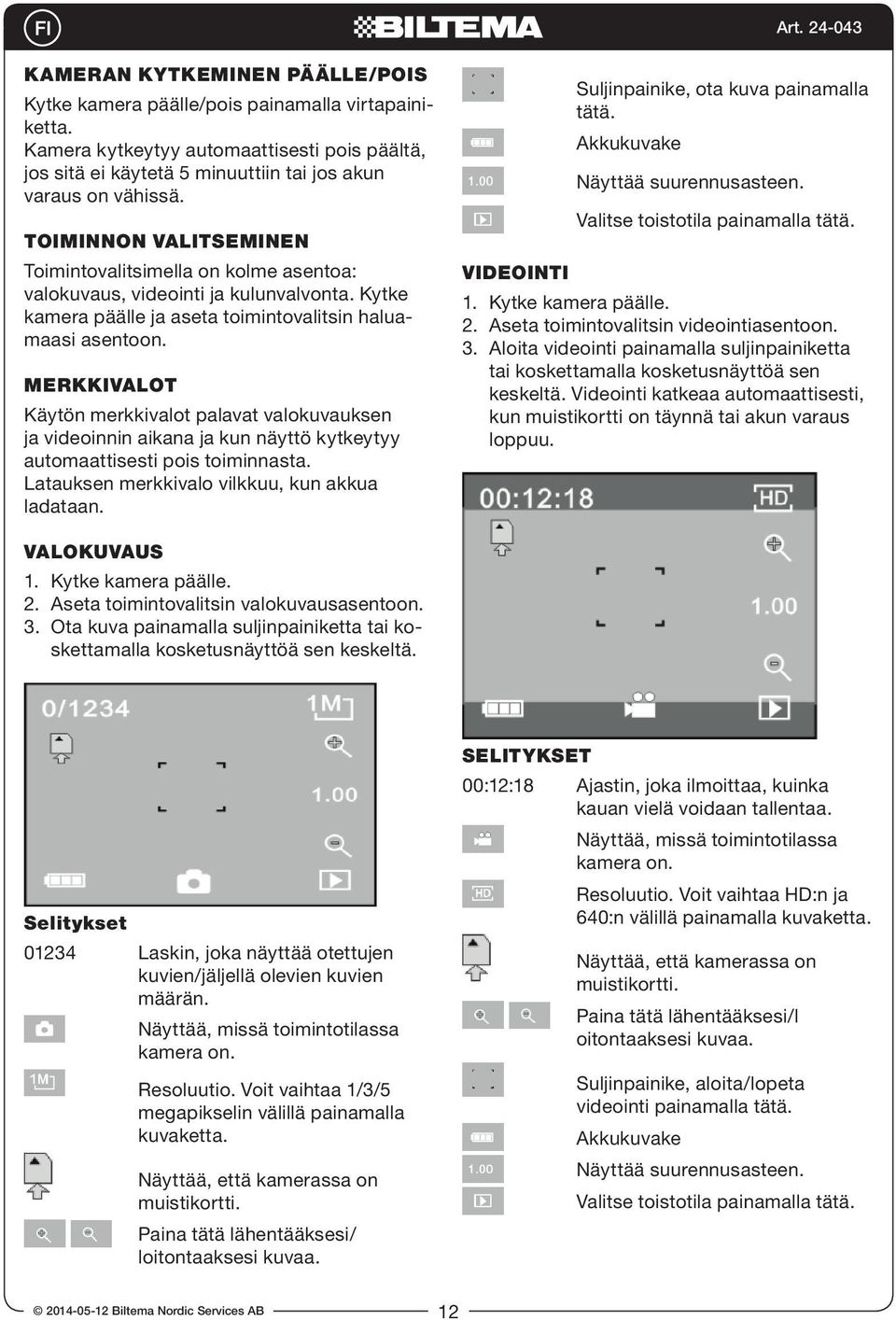 MERKKIVALOT Käytön merkkivalot palavat valokuvauksen ja videoinnin aikana ja kun näyttö kytkeytyy automaattisesti pois toiminnasta. Latauksen merkkivalo vilkkuu, kun akkua ladataan.