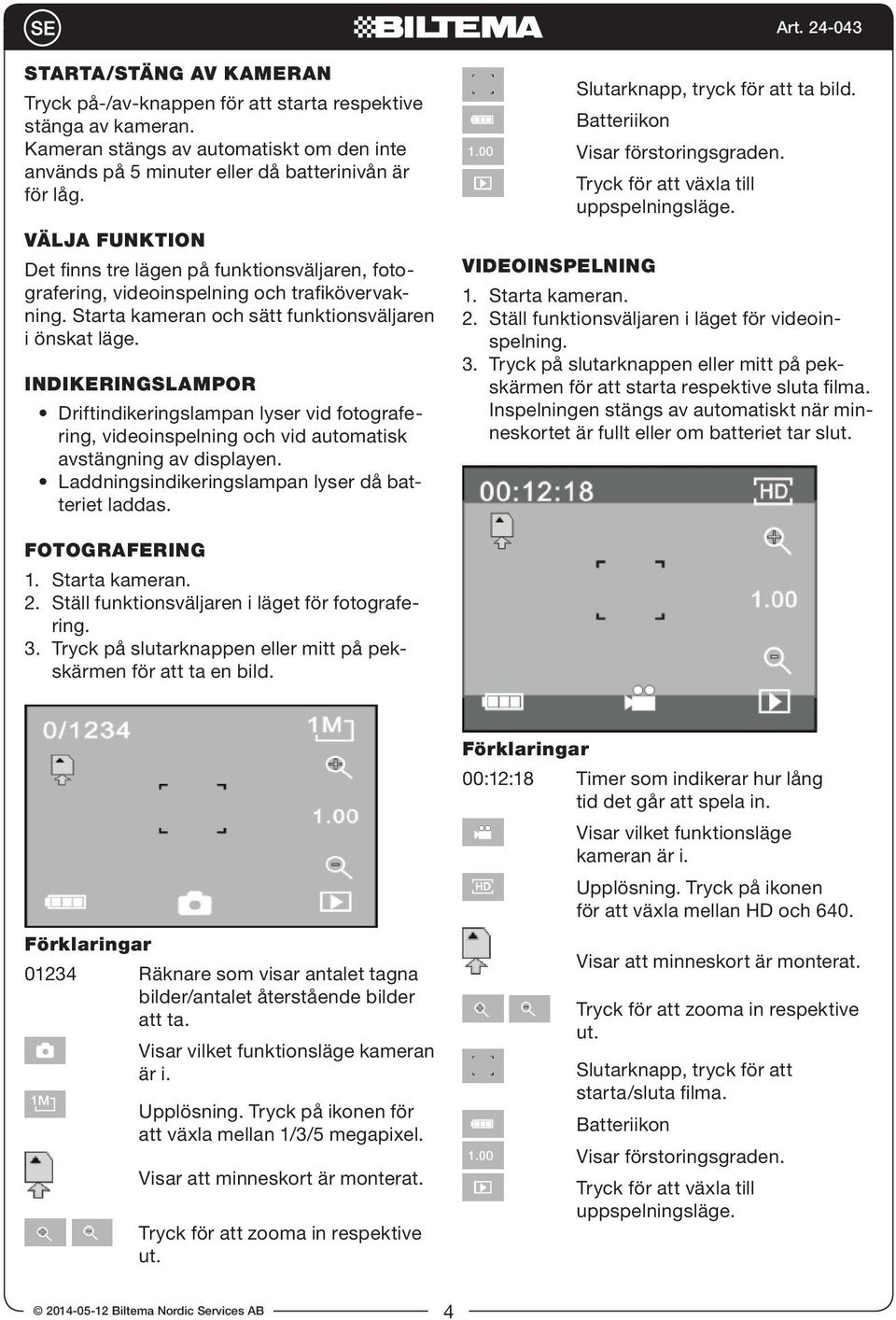 INDIKERINGSLAMPOR Driftindikeringslampan lyser vid fotografering, videoinspelning och vid automatisk avstängning av displayen. Laddningsindikeringslampan lyser då batteriet laddas.